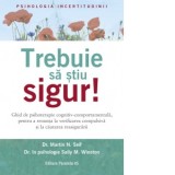 Trebuie sa stiu sigur! Ghid de psihoterapie cognitiv-comportamentala, pentru a renunta la verificarea compulsiva si la cautarea reasigurarii - Martin