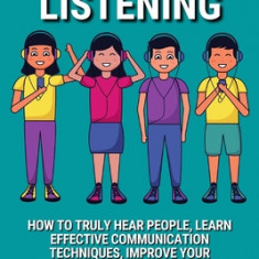 Active Listening: Hear People, Learn Communication Techniques and Improve Conversations Skills