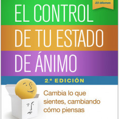 El Control de Tu Estado de Animo, Segunda Edicion: Cambia Lo Que Sientes, Cambiando Como Piensas