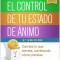 El Control de Tu Estado de Animo, Segunda Edicion: Cambia Lo Que Sientes, Cambiando Como Piensas