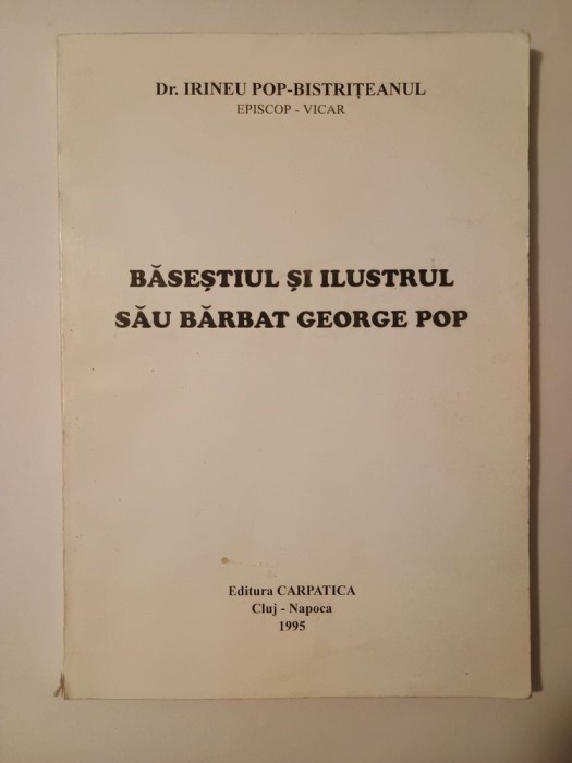 Dr. Irineu Pop-Bistrițeanul - Băseștiul și ilustrul său bărbat George Pop
