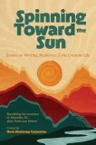 Spinning Toward the Sun: Essays on Writing, Resilience, &amp;amp; the Creative Life