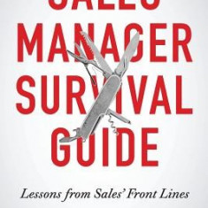 Sales Manager Survival Guide: Lessons from Sales' Front Lines