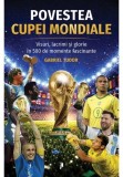Povestea Cupei Mondiale. Visuri lacrimi si glorie in 500 de momente fascinante, Librex Media International