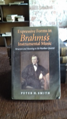 EXPRESSIVE FORMS IN BRAHMS&amp;#039;S INSTRUMENTAL MUSIC - PETER H. SMITH (FORME EXPRESIVE ALE MUZICII INSTRUMENTALE A LUI BRAHMS) foto