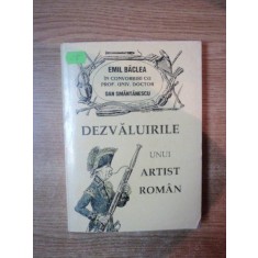 DEZVALUIRILE UNUI ARTIST ROMAN de EMIL BACLEA , Bucuresti 1995