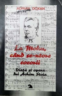La Mohu, c&amp;acirc;nd se-ntorc cocorii. Viata si opera lui Achim Stoia - 2002 - Adrian Doxan ($U43) foto