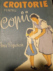 CROITORIE PENTRU COPII - ANA POPESCU, ED TEHNICA 1958, 219 PAG foto