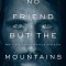 No Friend But the Mountains: Writing from Manus Prison