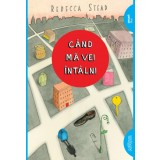 C&acirc;nd mă vei &icirc;nt&acirc;lni | paperback - Rebecca Stead