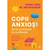 Cumpara ieftin Copii Anxiosi. De La Anxietate La Rezilienta, Michael Grose , Jodi Richardson - Editura Curtea Veche