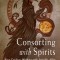 Consorting with Spirits: Your Guide to Working with Invisible Allies