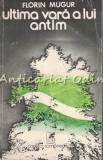 Ultima Vara A Lui Antim - Florin Mugur, Roman, Editura Cartea Romaneasca, Bucuresti, 1978