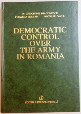 DEMOCRATIC CONTROL OVER THE ARMY IN ROMANIA de GHEORGHE DIACONESCU...NICOLAE PAVEL , 1996 foto