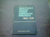 INCEPUTURILE CREATIEI TEHNICE AERONAUTICE ROMANESTI 1880-1918 - MATEI I. OROVEANU