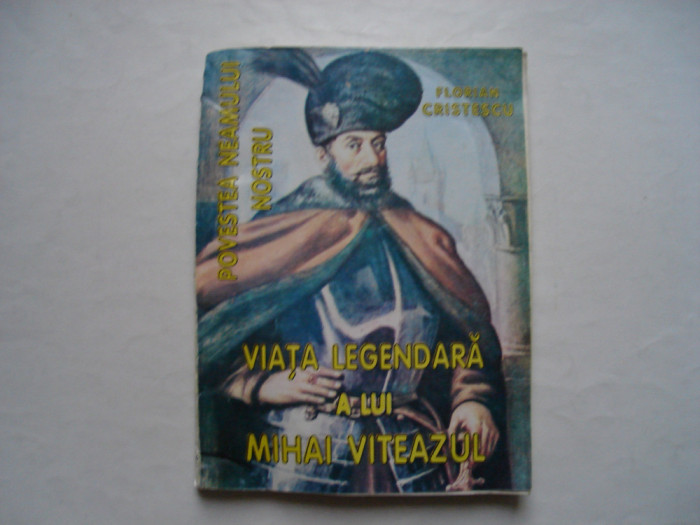 Viata legendara a lui Mihai Viteazul - Florian Cristescu