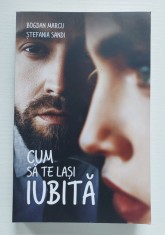 Carte CUM SĂ TE LAȘI IUBITĂ (Vol. I) - Bogdan Marcu &amp; Ștefania Sandi - Roman