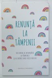 RENUNTA LA TAMPENII , UN JURNAL AL RENUNTARII LA TAMPENII SI AL CREARII UNEI VIETI FERICITE de MONICA SWEENEY , 2021