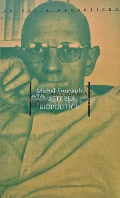 Nasterea biopoliticii - 2007 - Michel Foucault (AJ47) foto