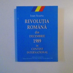 REVOLUTIA ROMANA DIN DECEMBRIE 1989 IN CONTEXT INTERNATIONAL de IOAN SCURTU , 2006