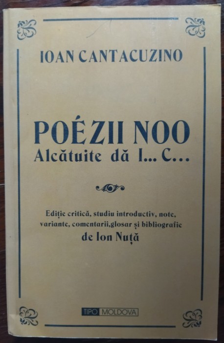 IOAN CANTACUZINO: POEZII NOO ALCĂTUITE DĂ I. C. (1796) [editie de ION NUTA/2005]