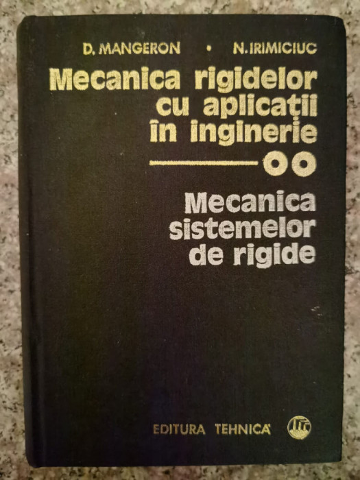 Mecanica Rigidelor Cu Aplicatii In Inginerie Vol.2 Mecanica S - D. Mangeron N. Irimiciuc ,553495