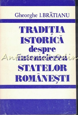 Traditia Istorica Despre Intemeierea Statelor Romanesti - Gheorghe I. Bratianu foto