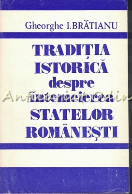 Traditia Istorica Despre Intemeierea Statelor Romanesti - Gheorghe I. Bratianu