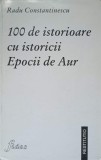 100 DE ISTORIOARE CU ISTORICII EPOCII DE AUR-RADU CONSTANTINESCU-360003