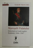 MARESALII PALATULUI - DEMNITARI AI CURTII REGILOR ROMANIEI , 1866 - 1947 de TUDO VISAN - MIU , 2022