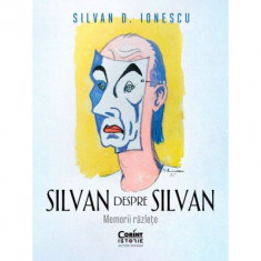 Silvan despre Silvan. Memorii razlete - Silvan D. Ionescu
