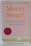 MARRY SMART , THE INTELLIGENT WOMAN &#039;S GUIDE TO TRUE LOVE by Dr. CHRISTINE B. WHELAN , 2008