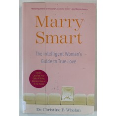 MARRY SMART , THE INTELLIGENT WOMAN &#039;S GUIDE TO TRUE LOVE by Dr. CHRISTINE B. WHELAN , 2008