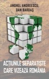 Actiunile separatiste care vizeaza Romania | Anghel Andreescu, Dan Bardas, Rao