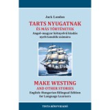 Tarts nyugatnak &eacute;s m&aacute;s t&ouml;rt&eacute;netek - Angol-magyar k&eacute;tnyelvű kiad&aacute;s nyelvtanul&oacute;k sz&aacute;m&aacute;ra - Jack London