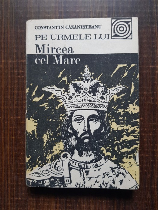 Constantin Cazanisteanu - Pe urmele lui Mircea cel Mare