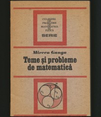 TEME ȘI PROBLEME DE MATEMATICĂ - CULEGERE - MIRCEA GANGA