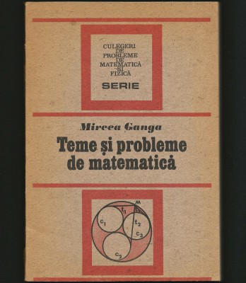 TEME ȘI PROBLEME DE MATEMATICĂ - CULEGERE - MIRCEA GANGA foto