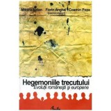 Mioara Anton, Florin Anghel, Cosmin Popa - Hegemoniile trecutului - Evolutii romanesti si europene - 102817