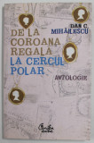 DE LA COROANA REGALA LA CERCUL POLAR , antologie de DAN C. MIHAILESCU, 2007 , DEDICATIE *