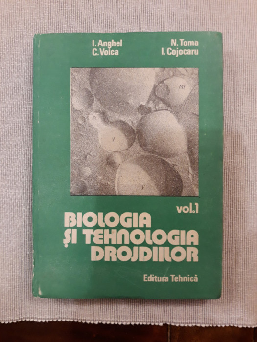 Biologia si tehnologia drojdiilor vol.1 - I.Anghel, N.Toma, C.Voica, I.Cojocaru