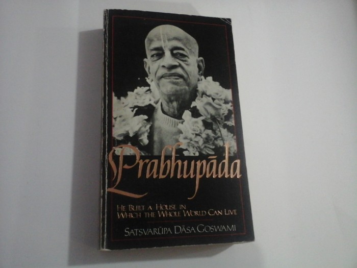 PRABHUPADA - HE BUILT A HOUSE IN WHICH THE WHOLE WORLD CAN LIVE - SATSVARUPA DASA GOSWAMI