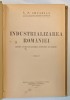 INDUSTRIALIZAREA ROMANIEI- STUDIU EVOLUTIV - ISTORIC , ECONOMIC SI JURIDIC , EDITIE II de N . P. ARCADIAN , 1936