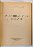 INDUSTRIALIZAREA ROMANIEI- STUDIU EVOLUTIV - ISTORIC , ECONOMIC SI JURIDIC , EDITIE II de N . P. ARCADIAN , 1936