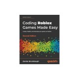 Coding Roblox Games Made Easy - Second edition: Create, Publish, and Monetize your games on Roblox