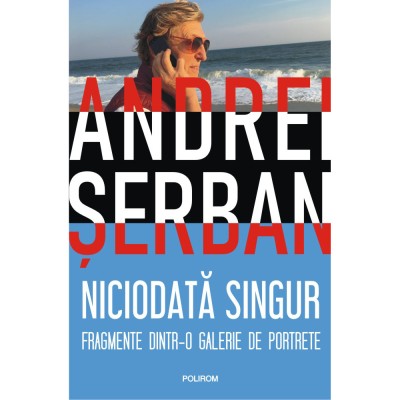Niciodata singur. Fragmente dintr-o galerie de portrete, Andrei Serban foto