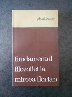 GH. AL CAZAN - FUNDAMENTUL FILOZOFIEI LA MIRCEA FLORIAN foto