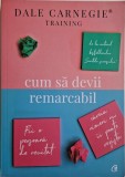 Cum sa devii remarcabil. Fii o persoana de neuitat careia nimeni nu ii poate rezista &ndash; Dale Carnegie Training