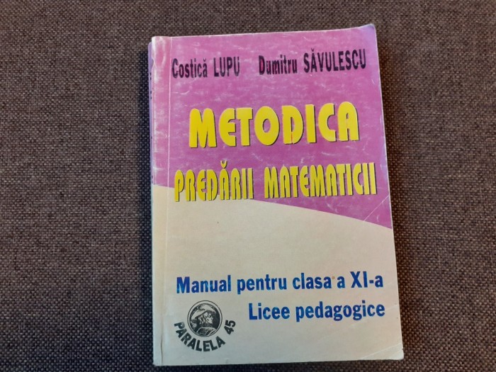 DUMITRU SAVULESCU COSTICA LUPU Metodica predarii matematiciI MANUAL PENTRU CLASA A XI A LICEE PEDAGOGICE