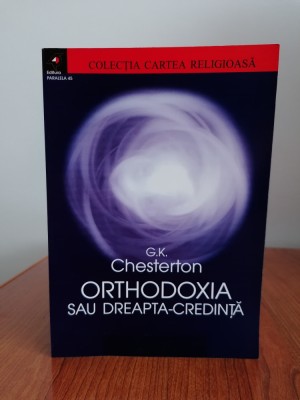G. K. Chesterton, Orthodoxia sau dreapta credință (Ortodoxia sau dreapta credință) foto